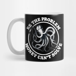 Be The Problem Money Can't Solve - Octopus Mug